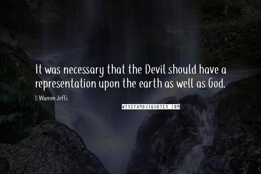 Warren Jeffs Quotes: It was necessary that the Devil should have a representation upon the earth as well as God.