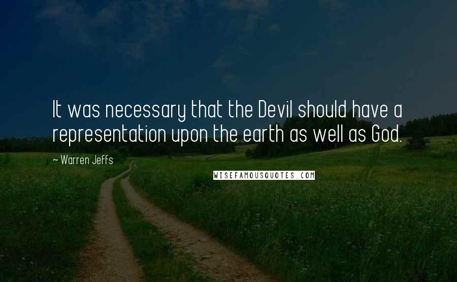 Warren Jeffs Quotes: It was necessary that the Devil should have a representation upon the earth as well as God.