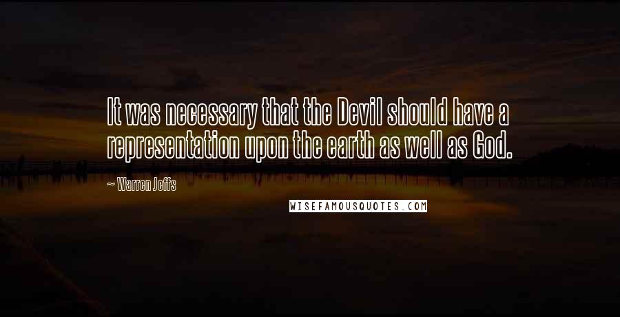 Warren Jeffs Quotes: It was necessary that the Devil should have a representation upon the earth as well as God.