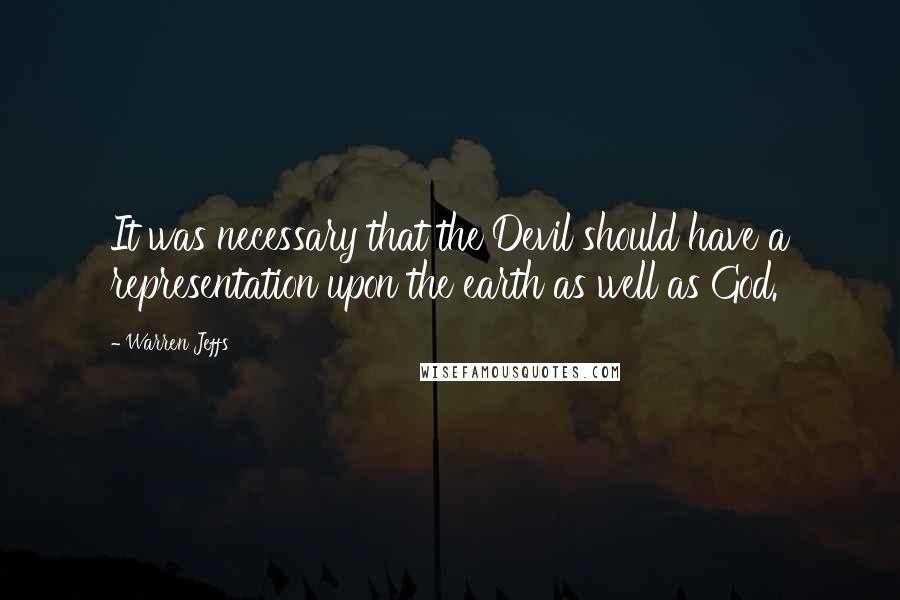 Warren Jeffs Quotes: It was necessary that the Devil should have a representation upon the earth as well as God.