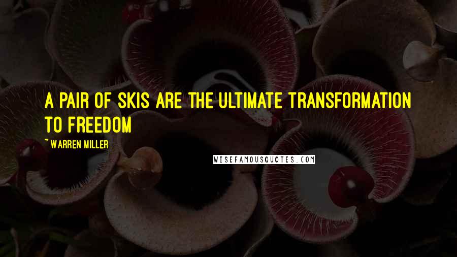 Warren Miller Quotes: A pair of skis are the ultimate transformation to freedom