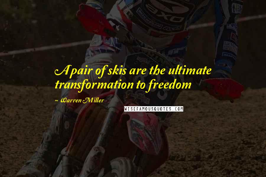 Warren Miller Quotes: A pair of skis are the ultimate transformation to freedom