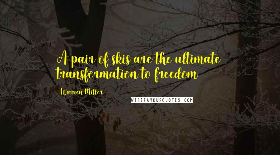 Warren Miller Quotes: A pair of skis are the ultimate transformation to freedom