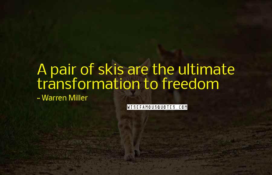 Warren Miller Quotes: A pair of skis are the ultimate transformation to freedom