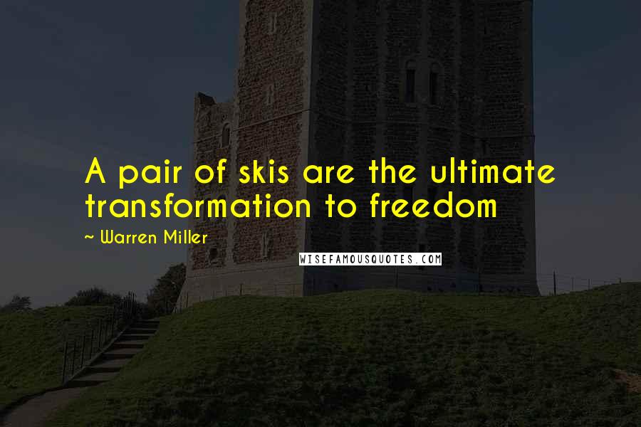 Warren Miller Quotes: A pair of skis are the ultimate transformation to freedom