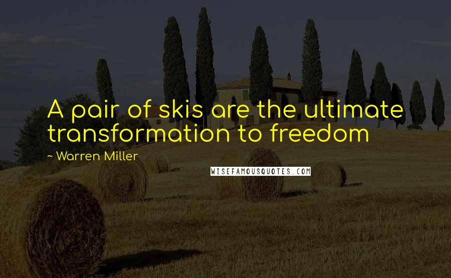 Warren Miller Quotes: A pair of skis are the ultimate transformation to freedom