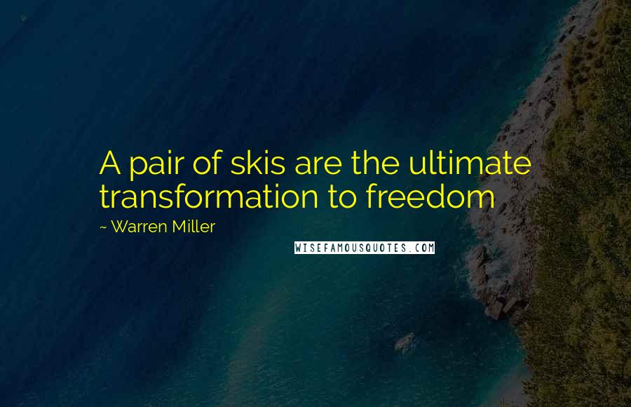Warren Miller Quotes: A pair of skis are the ultimate transformation to freedom
