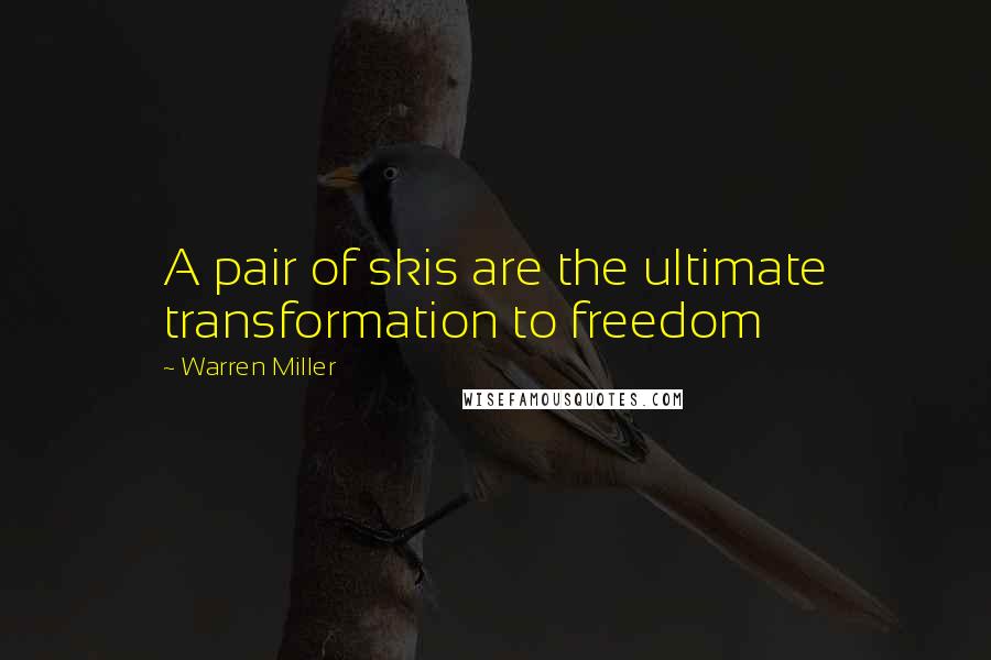Warren Miller Quotes: A pair of skis are the ultimate transformation to freedom