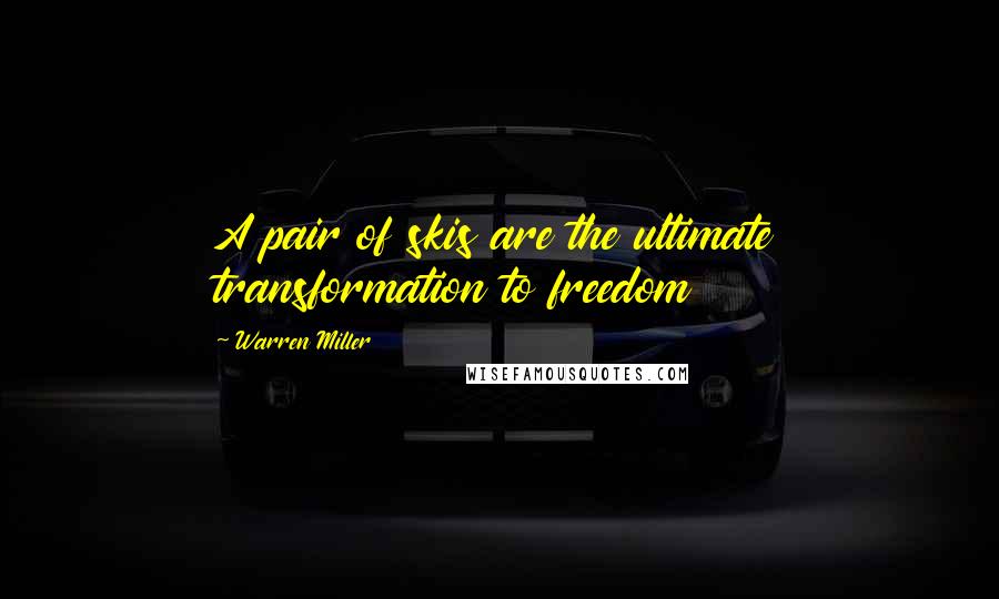 Warren Miller Quotes: A pair of skis are the ultimate transformation to freedom