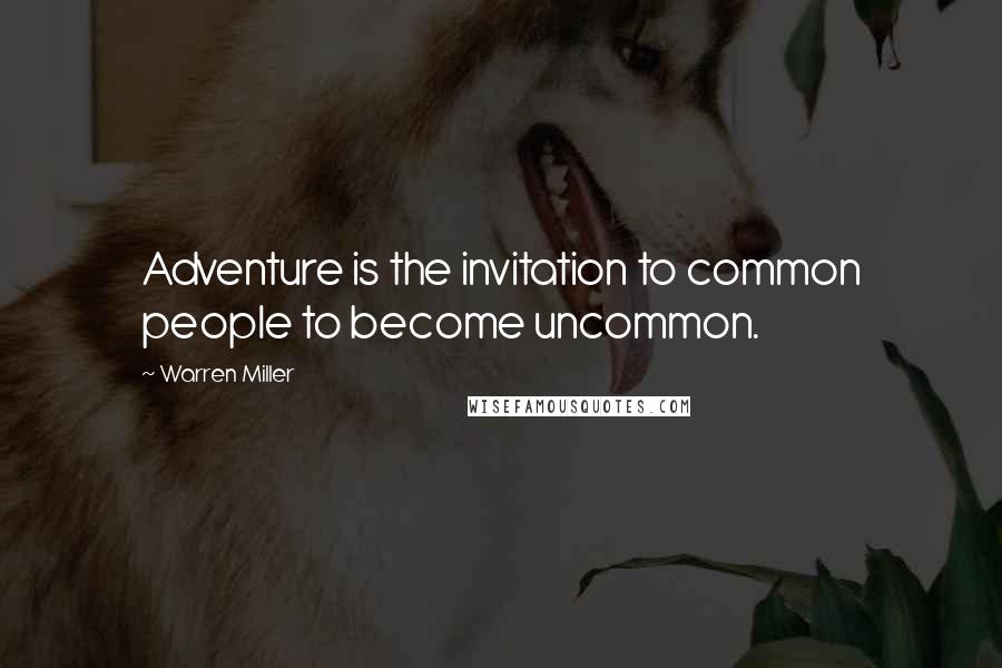 Warren Miller Quotes: Adventure is the invitation to common people to become uncommon.