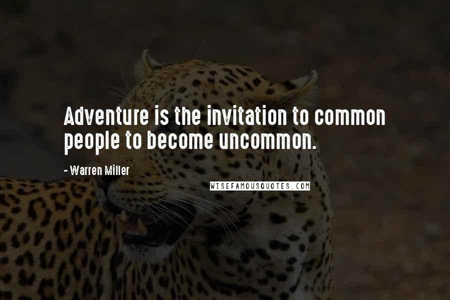 Warren Miller Quotes: Adventure is the invitation to common people to become uncommon.