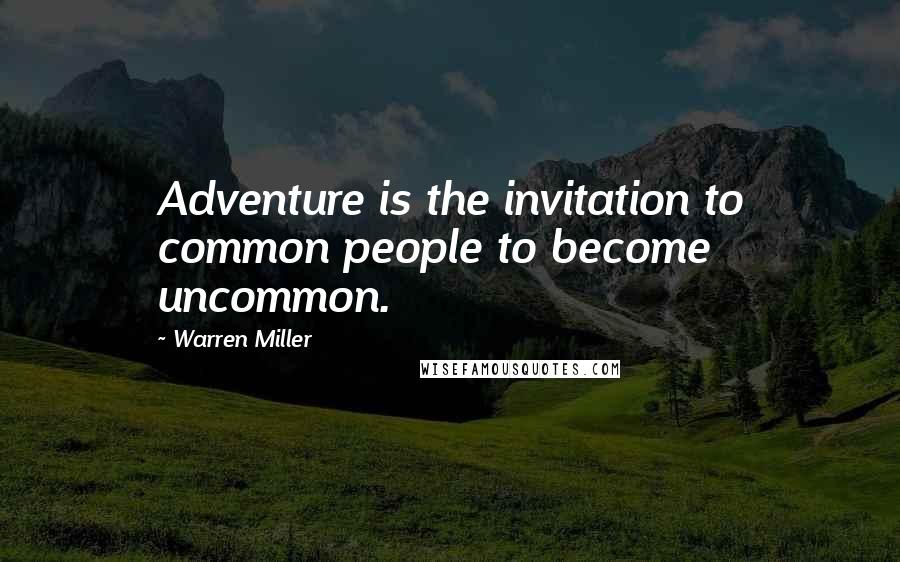 Warren Miller Quotes: Adventure is the invitation to common people to become uncommon.