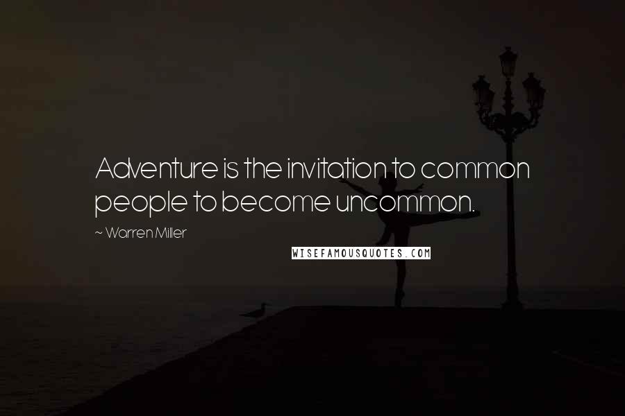 Warren Miller Quotes: Adventure is the invitation to common people to become uncommon.