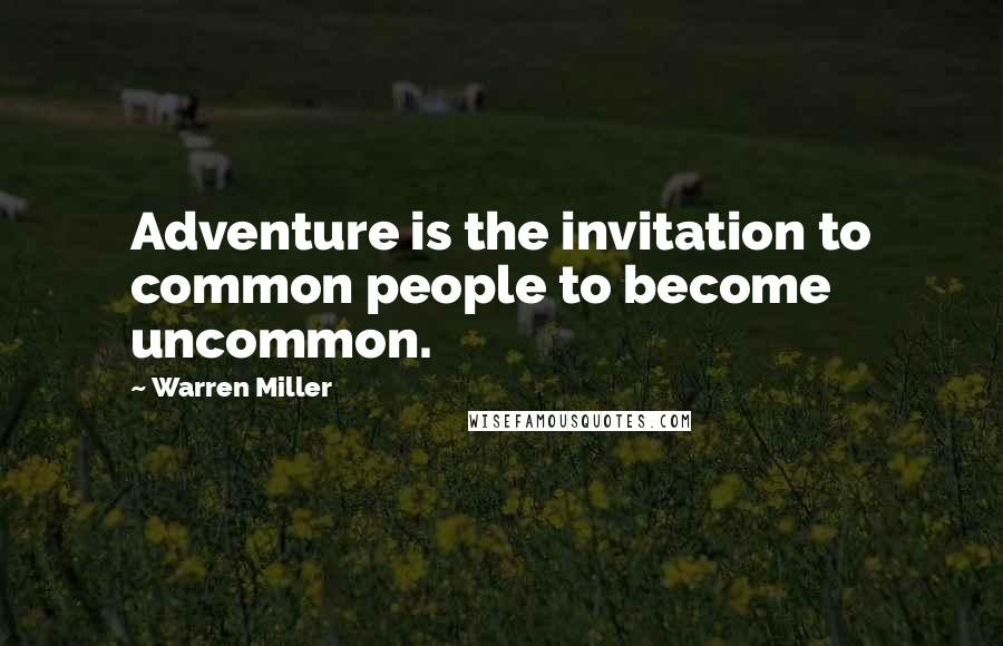 Warren Miller Quotes: Adventure is the invitation to common people to become uncommon.