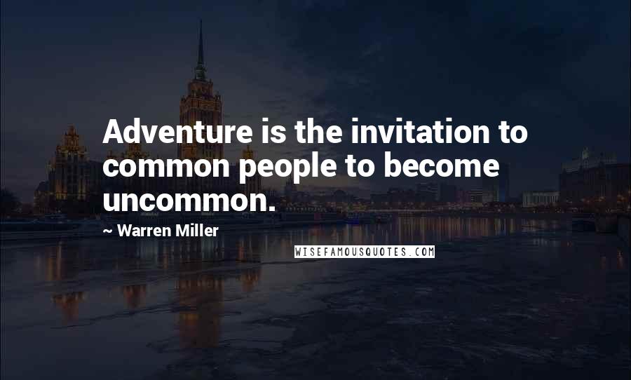 Warren Miller Quotes: Adventure is the invitation to common people to become uncommon.