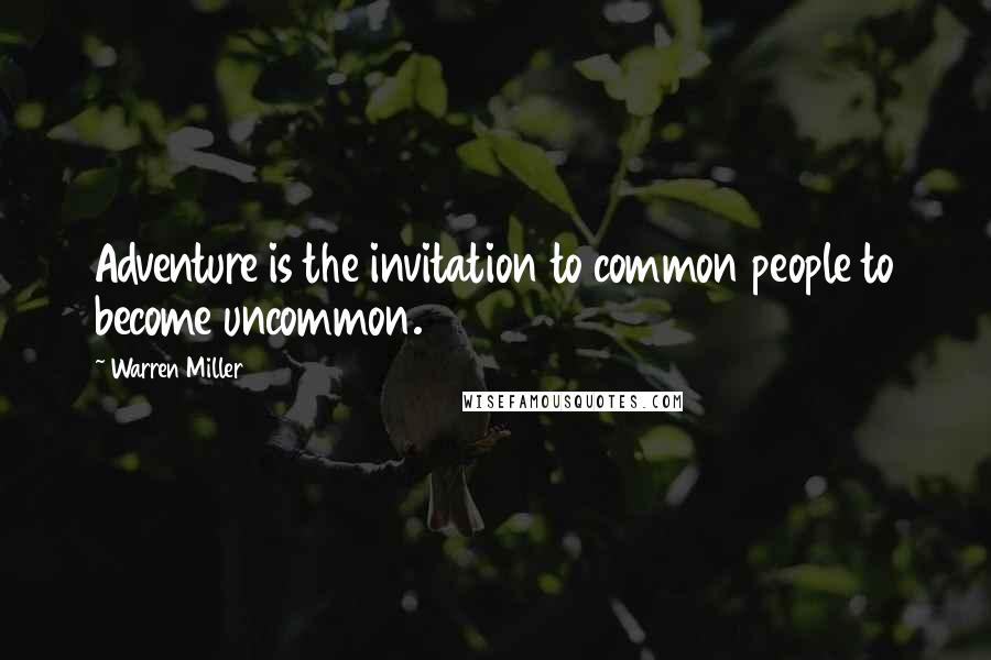 Warren Miller Quotes: Adventure is the invitation to common people to become uncommon.