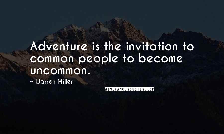 Warren Miller Quotes: Adventure is the invitation to common people to become uncommon.