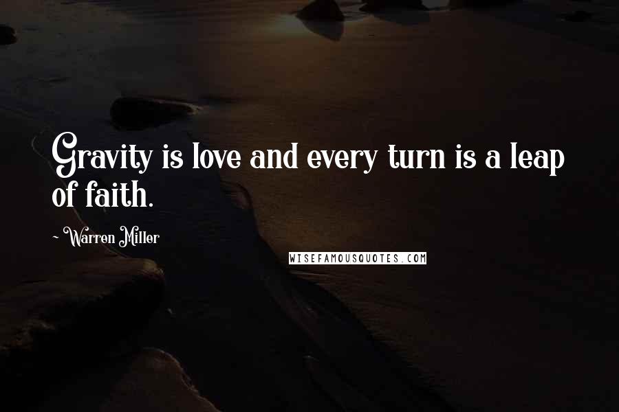 Warren Miller Quotes: Gravity is love and every turn is a leap of faith.