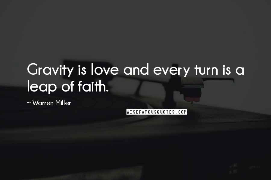 Warren Miller Quotes: Gravity is love and every turn is a leap of faith.