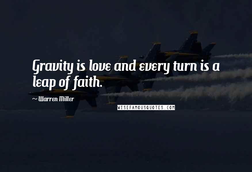 Warren Miller Quotes: Gravity is love and every turn is a leap of faith.