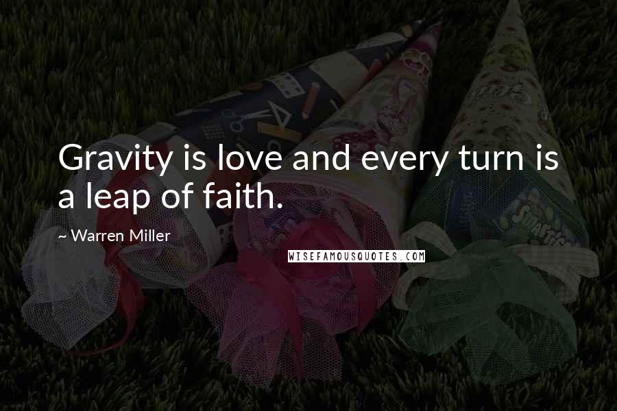 Warren Miller Quotes: Gravity is love and every turn is a leap of faith.