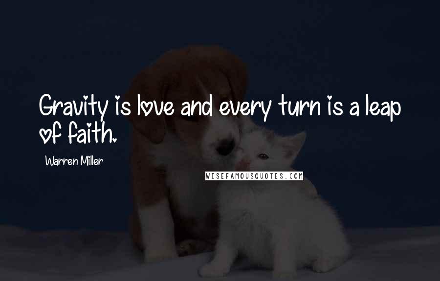 Warren Miller Quotes: Gravity is love and every turn is a leap of faith.