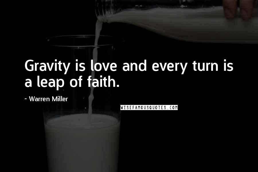 Warren Miller Quotes: Gravity is love and every turn is a leap of faith.