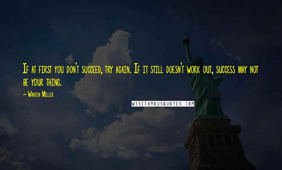 Warren Miller Quotes: If at first you don't succeed, try again. If it still doesn't work out, success may not be your thing.