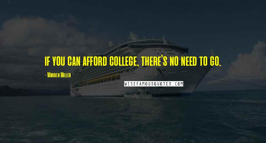 Warren Miller Quotes: if you can afford college, there's no need to go.