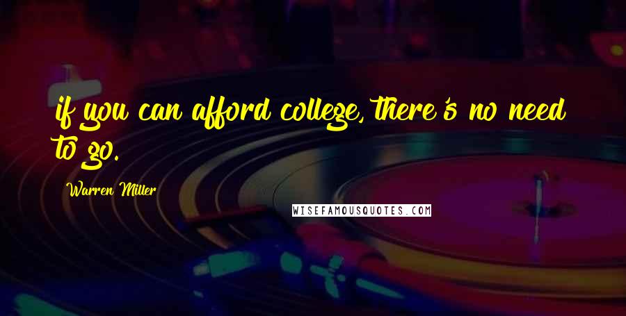 Warren Miller Quotes: if you can afford college, there's no need to go.