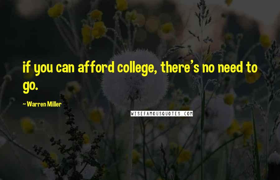 Warren Miller Quotes: if you can afford college, there's no need to go.