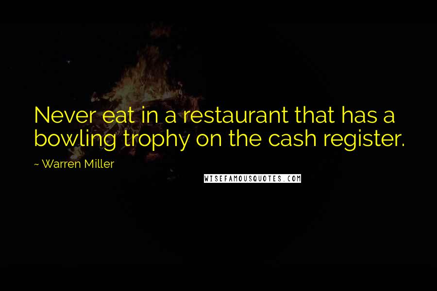 Warren Miller Quotes: Never eat in a restaurant that has a bowling trophy on the cash register.