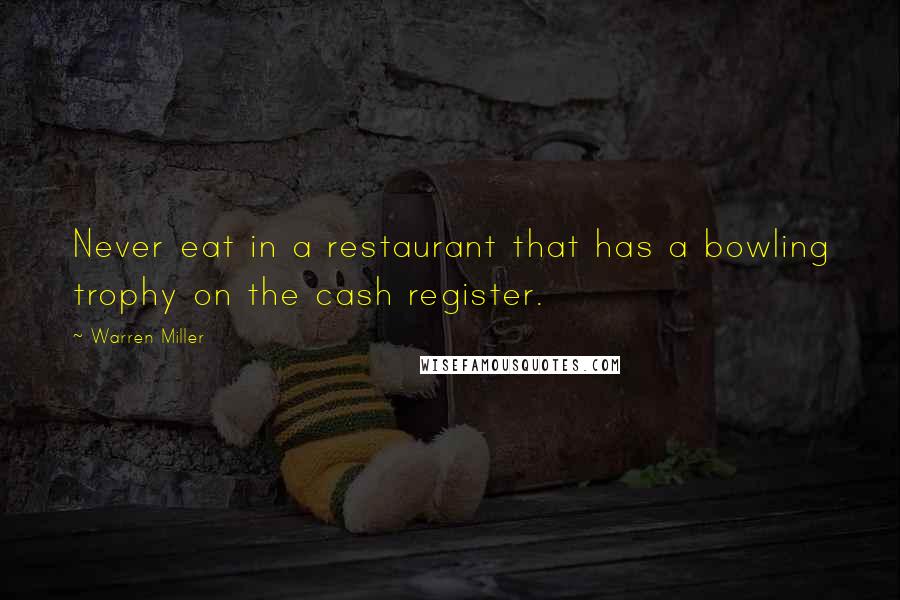 Warren Miller Quotes: Never eat in a restaurant that has a bowling trophy on the cash register.