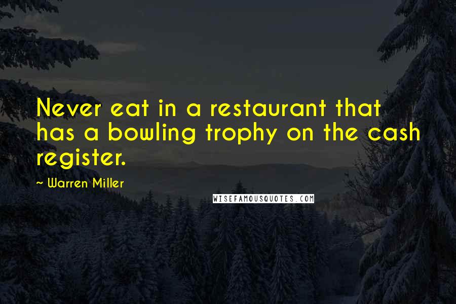 Warren Miller Quotes: Never eat in a restaurant that has a bowling trophy on the cash register.