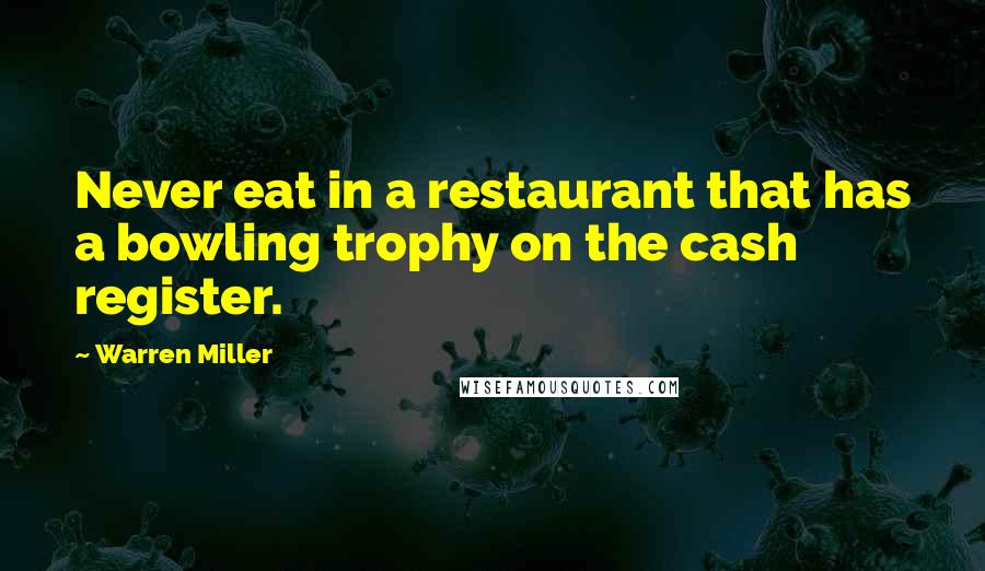 Warren Miller Quotes: Never eat in a restaurant that has a bowling trophy on the cash register.