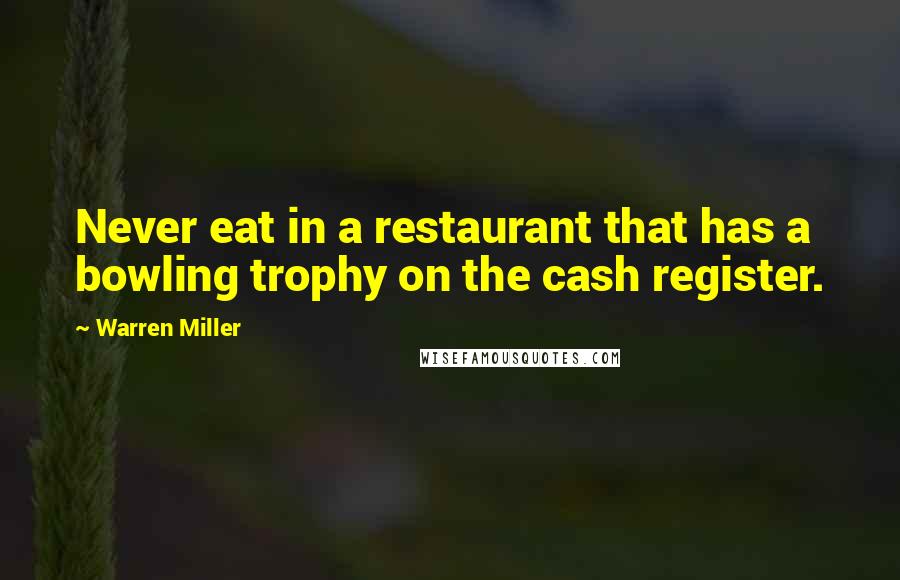 Warren Miller Quotes: Never eat in a restaurant that has a bowling trophy on the cash register.