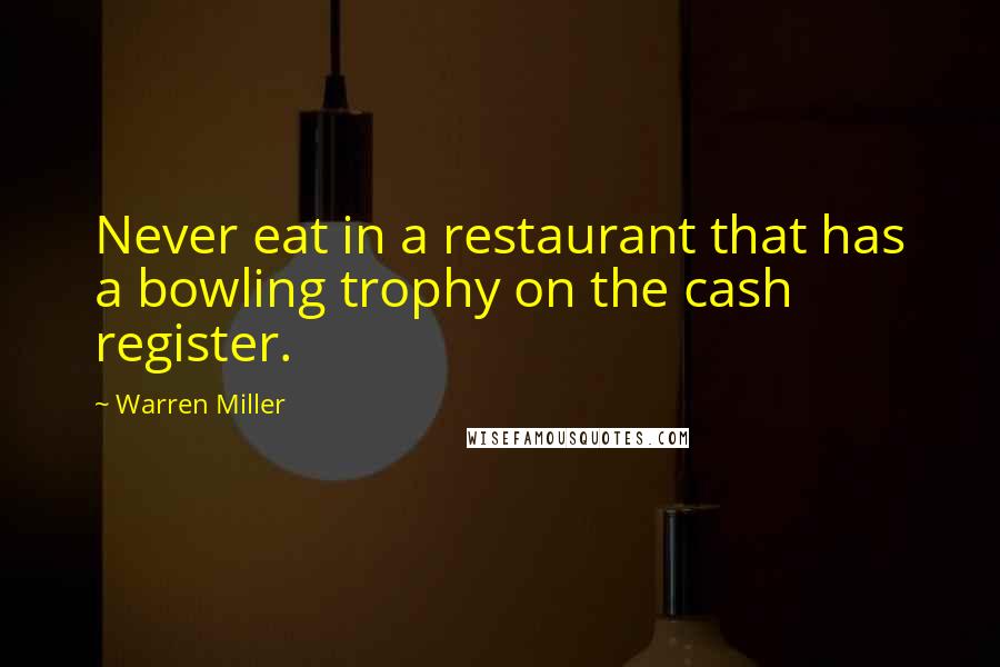 Warren Miller Quotes: Never eat in a restaurant that has a bowling trophy on the cash register.