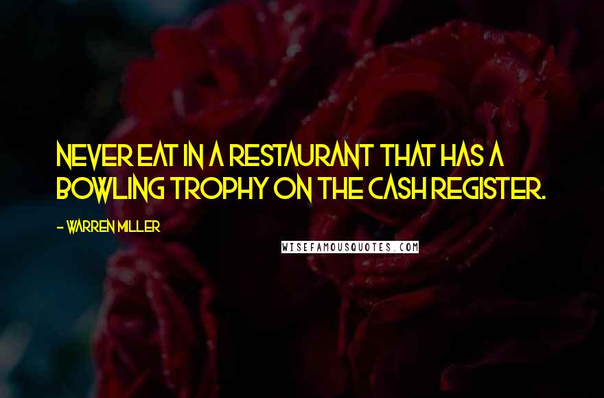 Warren Miller Quotes: Never eat in a restaurant that has a bowling trophy on the cash register.