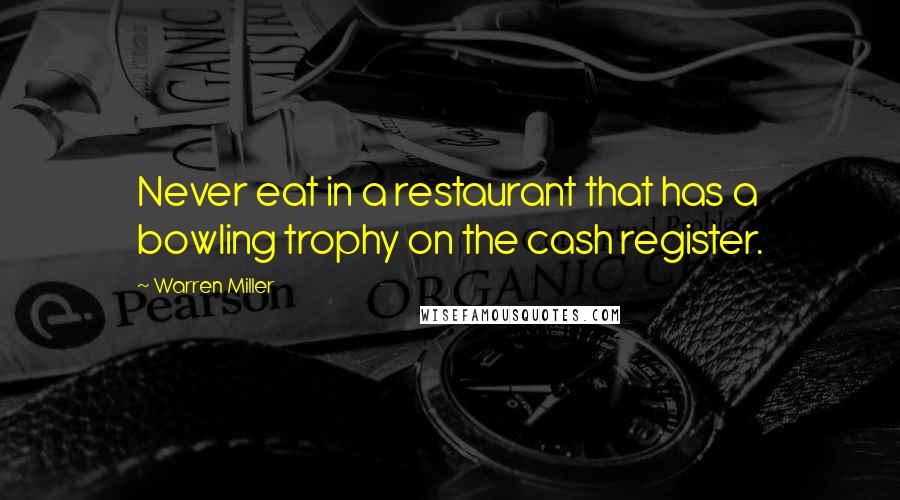 Warren Miller Quotes: Never eat in a restaurant that has a bowling trophy on the cash register.