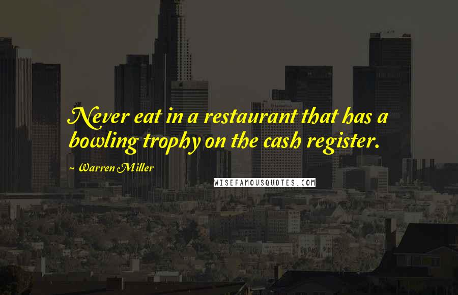 Warren Miller Quotes: Never eat in a restaurant that has a bowling trophy on the cash register.