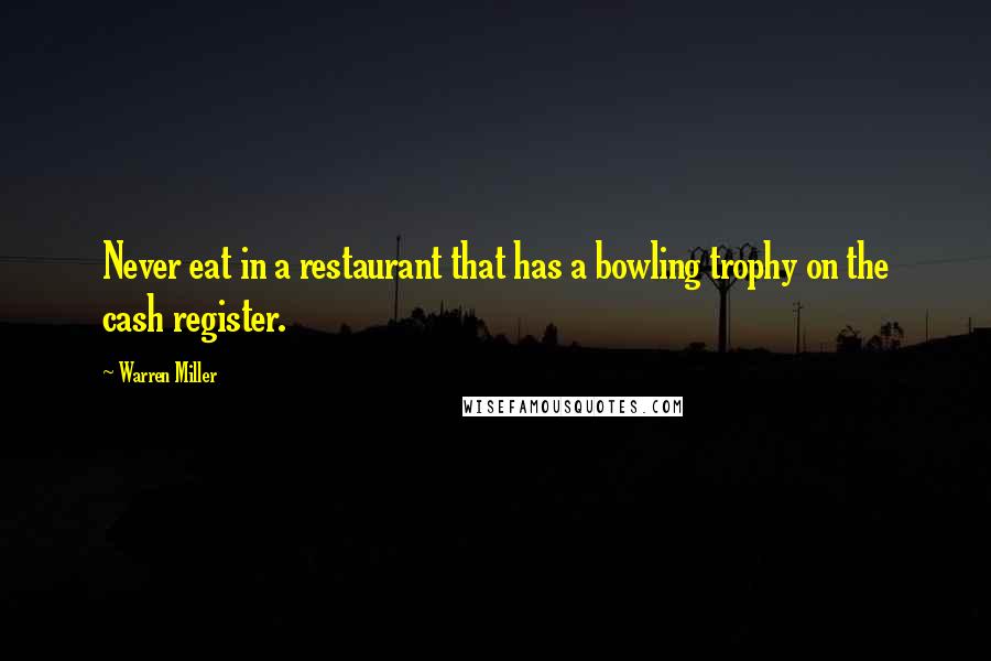 Warren Miller Quotes: Never eat in a restaurant that has a bowling trophy on the cash register.