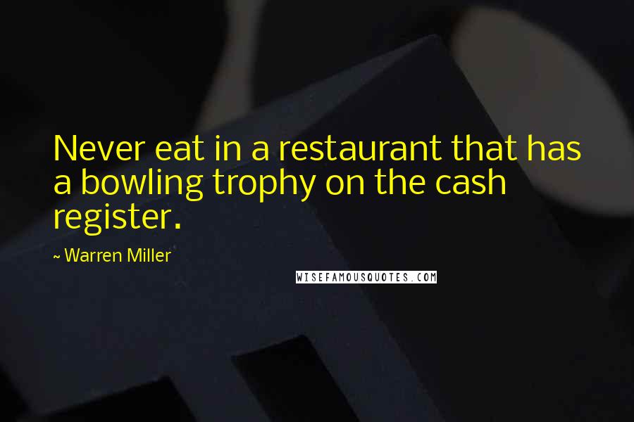 Warren Miller Quotes: Never eat in a restaurant that has a bowling trophy on the cash register.