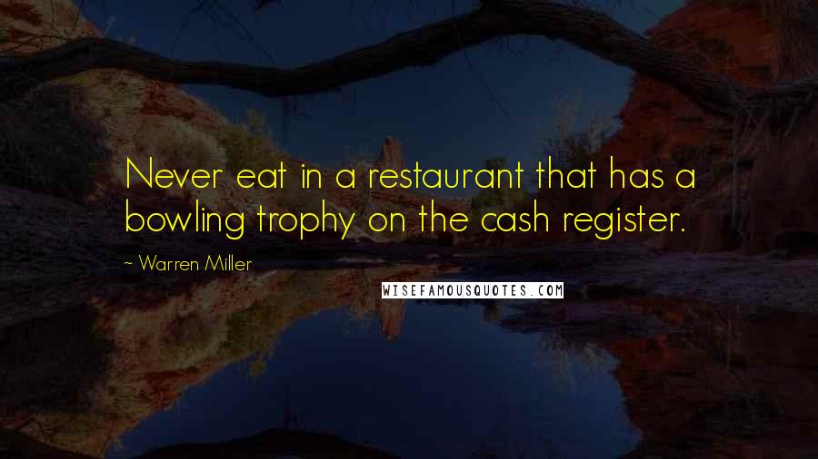Warren Miller Quotes: Never eat in a restaurant that has a bowling trophy on the cash register.