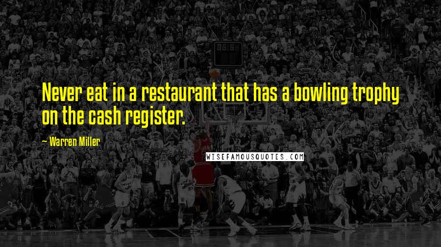 Warren Miller Quotes: Never eat in a restaurant that has a bowling trophy on the cash register.