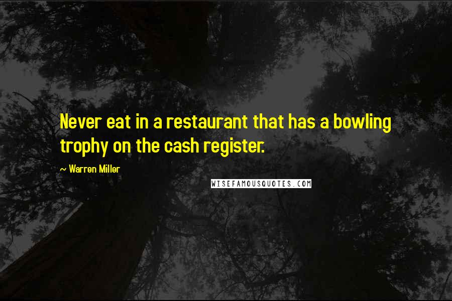 Warren Miller Quotes: Never eat in a restaurant that has a bowling trophy on the cash register.