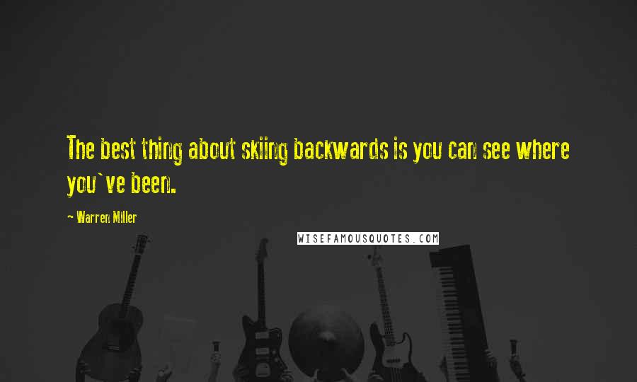 Warren Miller Quotes: The best thing about skiing backwards is you can see where you've been.