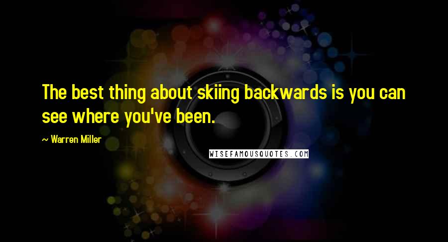 Warren Miller Quotes: The best thing about skiing backwards is you can see where you've been.