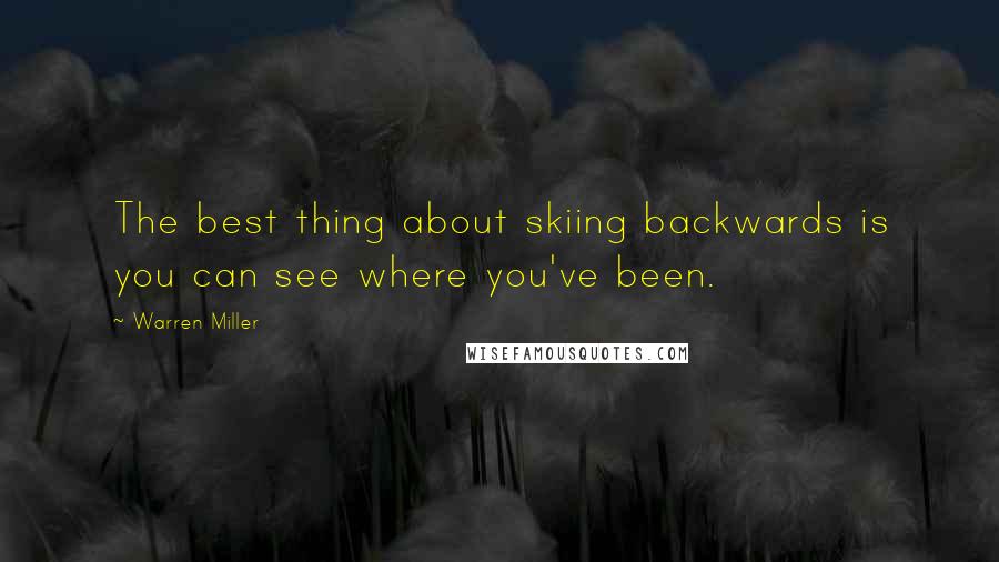 Warren Miller Quotes: The best thing about skiing backwards is you can see where you've been.