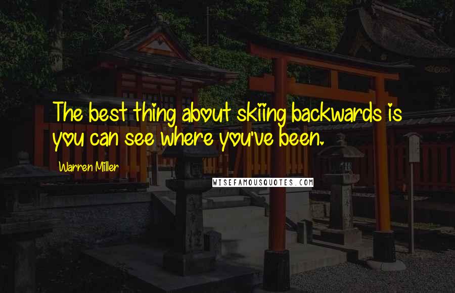 Warren Miller Quotes: The best thing about skiing backwards is you can see where you've been.