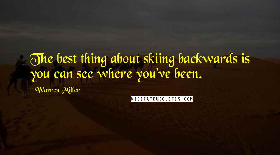 Warren Miller Quotes: The best thing about skiing backwards is you can see where you've been.